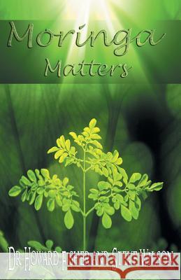 Moringa Matters Dr Howard Fisher Steve Wilson 9781949809213 Words Matter Publishing