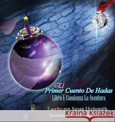 El Primer Cuento De Hadas: Libro I: Comienza La Aventura Susan Highsmith 9781949809602