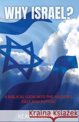 Why Israel?: A Biblical Look into the Nation's Past and Future Keavin Hayden 9781949809848 Words Matter Publishing