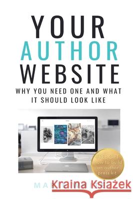 Your Author Website: Why You Need One and What it Should Look Like White, Marie 9781949813203