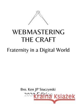Webmastering the Craft: Fraternity in a Digital World Ken Jp Stuczynski 9781949818062 Cyphrglyffe