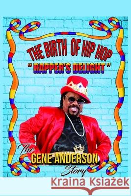 The Birth of Hip Hop: Rapper's Delight-The Gene Anderson Story Anderson, Gene 9781949818079 Amorphous Publishing Guild