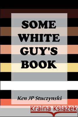 Some White Guy's Book Ken Jp Stuczynski 9781949818093
