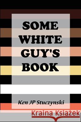 Some White Guy's Book Ken Jp Stuczynski 9781949818093 Amorphous Publishing Guild