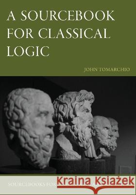 A Sourcebook for Classical Logic John Tomarchio 9781949822281 Catholic Education Press