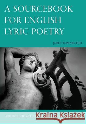 A Sourcebook for English Lyric Poetry John Tomarchio 9781949822304 Catholic Education Press