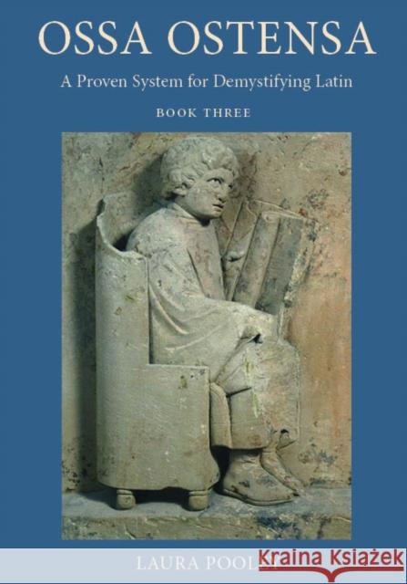 Ossa Ostensa: A Proven System for Demystifying Latin, Book 3 Laura Pooley 9781949822502 Catholic Education Press