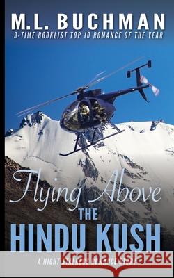 Flying Above the Hindu Kush: a military Special Operations romance story M. L. Buchman 9781949825565 Buchman Bookworks, Inc.