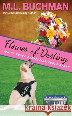 Flower of Destiny: a Secret Service dog handler romance story M. L. Buchman 9781949825824 Buchman Bookworks, Inc.