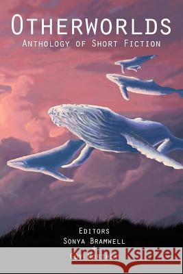 Otherworlds: Anthology of Short Fiction Sonya Bramwell Guy Worthey James C. Glass 9781949827408 Westing Press