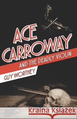 Ace Carroway and the Deadly Violin Guy Worthey 9781949827521 Westing Press