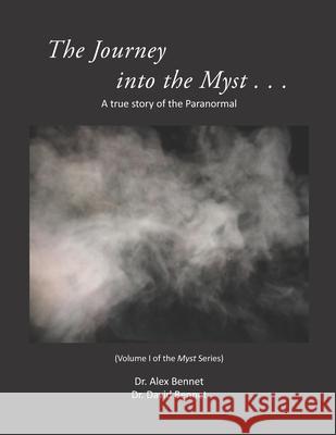 Journey into the Myst: A true story of the Paranormal David Bennet Alex Bennet 9781949829297 Mqipress