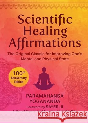 Scientific Healing Affirmations: The Original Classic for Improving One's Mental and Physical State (100th Anniversary Edition) Paramahansa Yogananda 9781949846591 Clydesdale