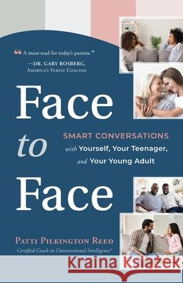 Face to Face: Smart Conversations with Yourself, Your Teenager, and Your Young Adult Patti Pilkington Reed 9781949856415 Patricia Reda