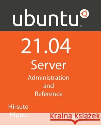 Ubuntu 21.04 Server: Administration and Reference Richard Petersen 9781949857191