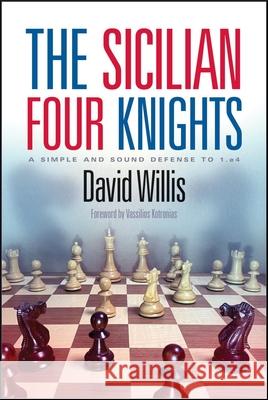 The Sicilian Four Knights: A Simple and Sound Defense to 1.E4 David Willis Vassilios Kotronias 9781949859362