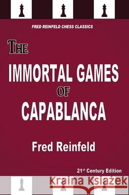 The Immortal Games of Capablanca Fred Reinfeld 9781949859461