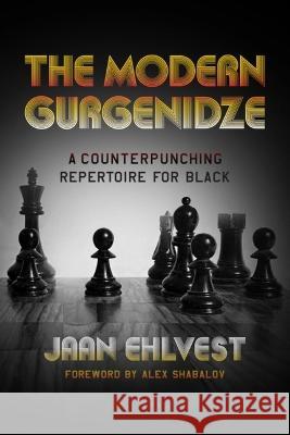 The Modern Gurgenidze: A Counterpunching Repertoire for Black Jaan Ehlvest Alex Shabalov 9781949859560 Russell Enterprises