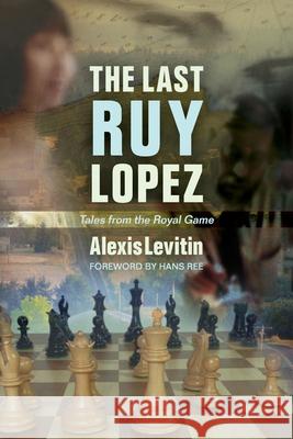 The Last Ruy Lopez: Tales from the Royal Game Alexis Levitin Hans Ree 9781949859737 Russell Enterprises