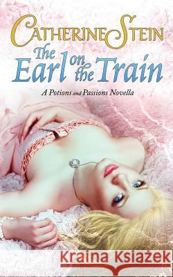 The Earl on the Train: A Potions and Passions Novella Catherine Stein 9781949862034 Catherine Stein, LLC