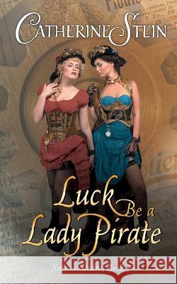 Luck Be a Lady Pirate Catherine Stein 9781949862430 Steam Cat Press