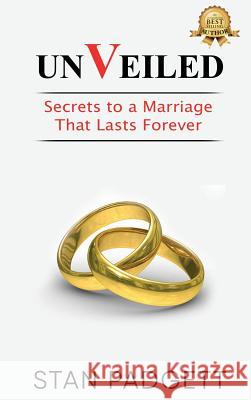 Unveiled: Secrets to a Marriage That Lasts Forever Stan Padgett 9781949873368