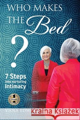 Who Makes the Bed?: 7 Steps into Nurturing Intimacy Beyond the Myths Viola Edward 9781949873474 Beyond Publishing