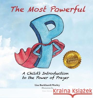 The Most Powerful P: A Child's Introduction to the Power of Prayer Lisa Burkhard 9781949873771 Beyond Publishing