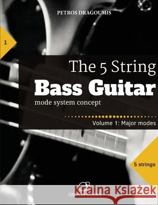 The 5 String Bass Guitar: mode system concept, Volume 1: major modes Petros Dragoumis 9781949880021 Odeion Books