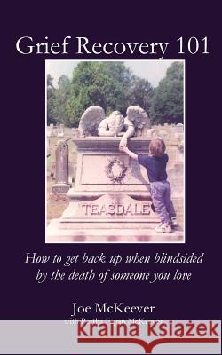 Grief Recovery 101: How to get back up when blindsided by the death of someone you love McKeever, Joe 9781949888225 Parson's Porch