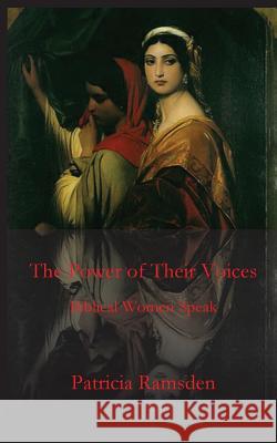 The Power of Their Voices: Biblical Women Speak Patricia Ramsden 9781949888270