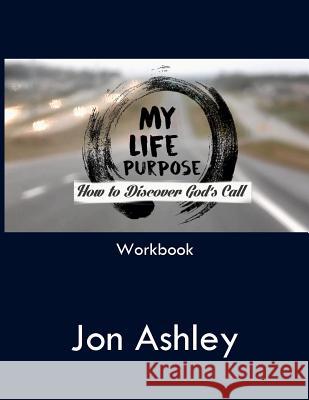 My Life Purpose: How to Discover God's Call Jon Ashley 9781949888409 Parson's Porch