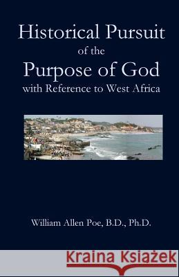 Historical Pursuit of the Purpose of God with Reference to West Africa William Allen Poe 9781949888454