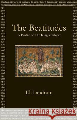 The Beatitudes: A Profile of The King's Subject Landrum, Eli 9781949888492