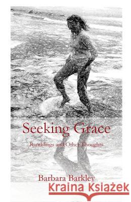 Seeking Grace: Rumblings and Other Thoughts Barbara Barkley 9781949888713 Parson's Porch