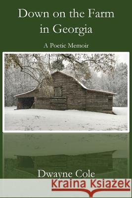 Down on the Farm in Georgia: A Poetic Memoir Dwayne Cole 9781949888829 Parson's Porch