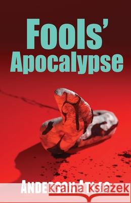 Fools' Apocalypse: Apocalypse Sci Fi Thriller Anderson Atlas 9781949897128