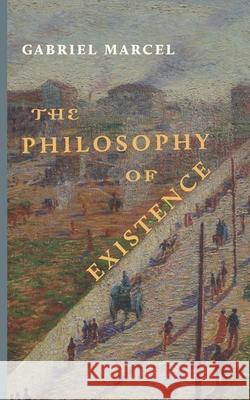 The Philosophy of Existence Gabriel Marcel 9781949899139