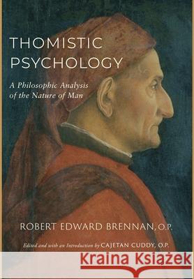 Thomistic Psychology: A Philosophic Analysis of the Nature of Man Robert Edward Brennan Cajetan Cuddy 9781949899214