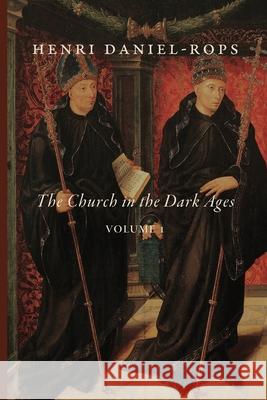 The Church in the Dark Ages, Volume 1 Henri Daniel-Rops 9781949899542 Cluny Media