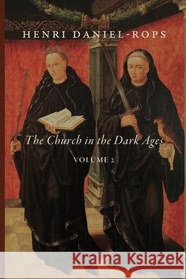 The Church in the Dark Ages, Volume 2 Henri Daniel-Rops 9781949899979 Cluny Media