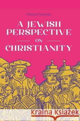 A Jewish Perspective on Christianity Chana Shenderovich Pinchas Polonsky  9781949900156