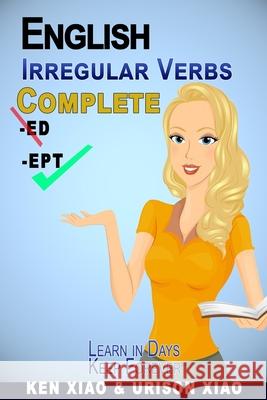 English Irregular Verbs Complete: Learn in Days, Keep Forever Urison Xiao Ken Xiao 9781949916089 Fluent English Publishing
