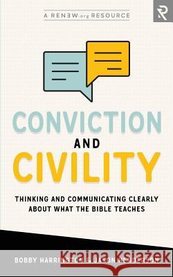 Conviction and Civility: Thinking and Communicating Clearly About What the Bible Teaches Henderson, Jason 9781949921045 Renew