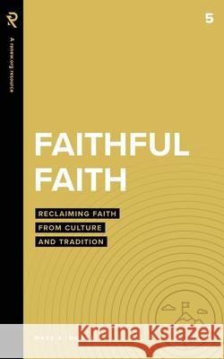 Faithful Faith: Reclaiming Faith from Culture and Tradition Mark E. Moore 9781949921601 Renew.Org