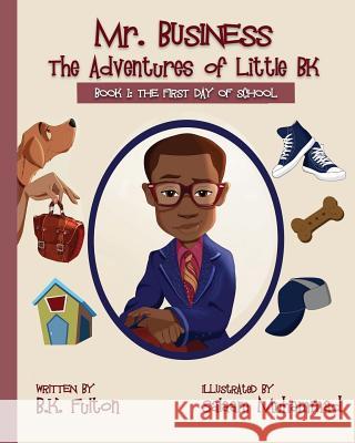Mr. Business: The Adventures of Little BK: Book 1: The First Day of School Salaam Muhammad B. K. Fulton 9781949929065 Owl Publishing, LLC
