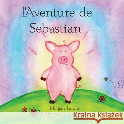 l'Aventure de Sebastian: The Adventure of Sebastian Jacqueline Bell Morgan Landis 9781949929164