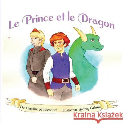 Le Prince et le Dragon: The Prince and the Dragon Sydney Grimm Caroline Middendorf 9781949929195 Creo En Ti Media