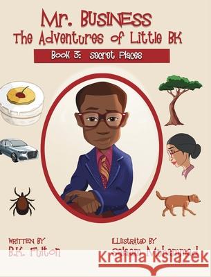 Mr. Business: The Adventures of Little BK: Book 3: Secret Places B. K. Fulton Salaam Muhammad 9781949929225 Owl Publishing, LLC