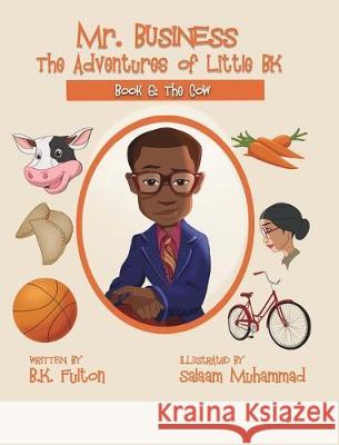 Mr. Business: The Adventures of Little BK: Book 6: The Cow B. K. Fulton Salaam Muhammad 9781949929324 Owl Publishing, LLC